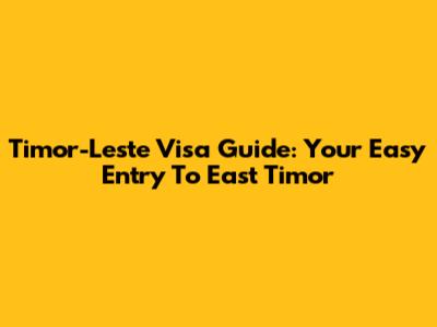 Timor-Leste Visa Guide: Your Easy Entry To East Timor