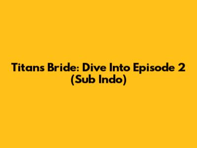 Titan's Bride: Dive Into Episode 2 (Sub Indo)