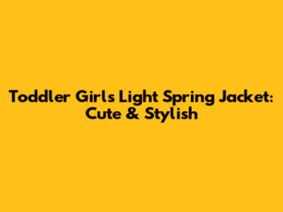Toddler Girl's Light Spring Jacket: Cute & Stylish