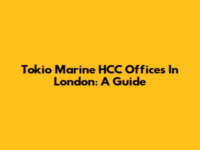 Tokio Marine HCC Offices In London: A Guide