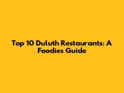 Top 10 Duluth Restaurants: A Foodie's Guide