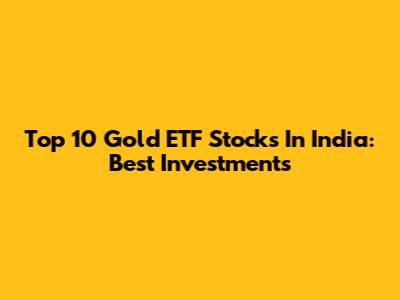 Top 10 Gold ETF Stocks In India: Best Investments