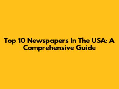 Top 10 Newspapers In The USA: A Comprehensive Guide