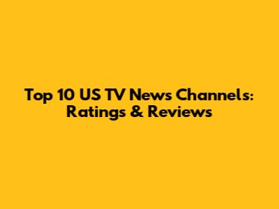 Top 10 US TV News Channels: Ratings & Reviews