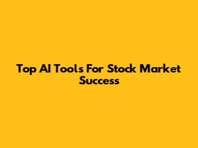 Top AI Tools For Stock Market Success