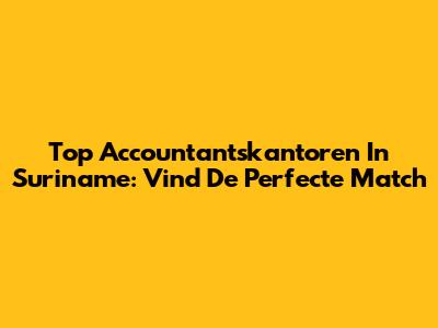Top Accountantskantoren In Suriname: Vind De Perfecte Match