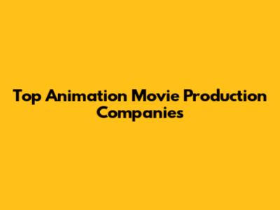 Top Animation Movie Production Companies