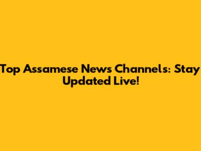 Top Assamese News Channels: Stay Updated Live!