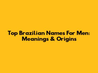Top Brazilian Names For Men: Meanings & Origins
