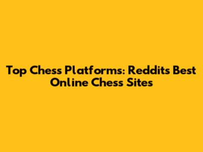 Top Chess Platforms: Reddit's Best Online Chess Sites