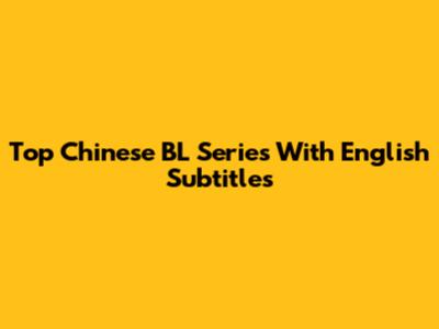 Top Chinese BL Series With English Subtitles