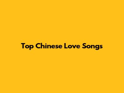 Top Chinese Love Songs