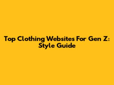 Top Clothing Websites For Gen Z: Style Guide
