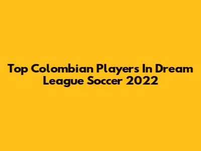 Top Colombian Players In Dream League Soccer 2022