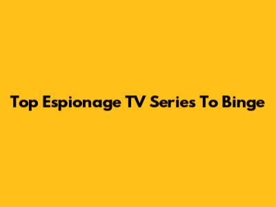 Top Espionage TV Series To Binge