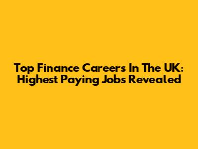 Top Finance Careers In The UK: Highest Paying Jobs Revealed