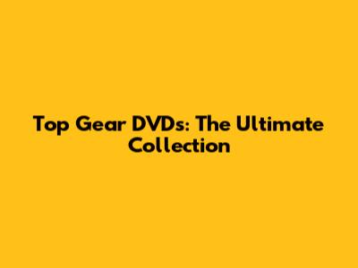 Top Gear DVDs: The Ultimate Collection