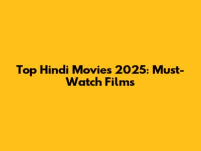Top Hindi Movies 2025: Must-Watch Films