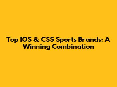 Top IOS & CSS Sports Brands: A Winning Combination