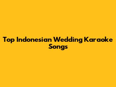 Top Indonesian Wedding Karaoke Songs