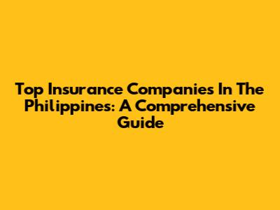 Top Insurance Companies In The Philippines: A Comprehensive Guide