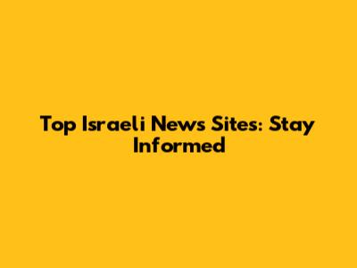 Top Israeli News Sites: Stay Informed
