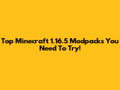 Top Minecraft 1.16.5 Modpacks You Need To Try!