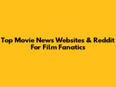 Top Movie News Websites & Reddit For Film Fanatics