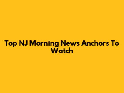 Top NJ Morning News Anchors To Watch