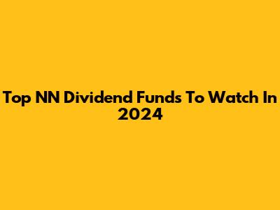 Top NN Dividend Funds To Watch In 2024