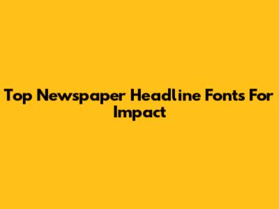 Top Newspaper Headline Fonts For Impact