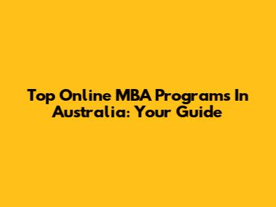 Top Online MBA Programs In Australia: Your Guide