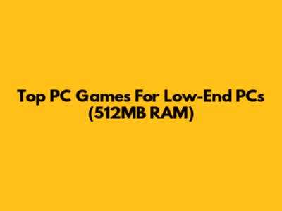 Top PC Games For Low-End PCs (512MB RAM)