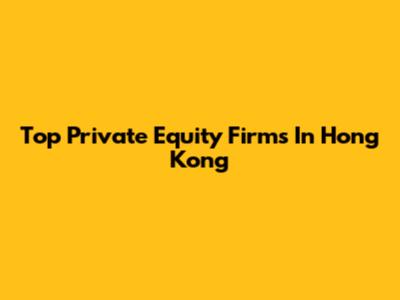 Top Private Equity Firms In Hong Kong