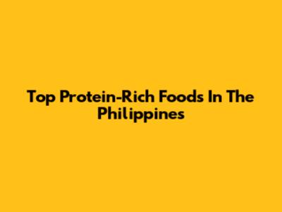 Top Protein-Rich Foods In The Philippines