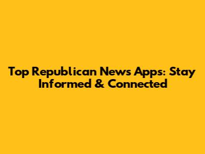 Top Republican News Apps: Stay Informed & Connected