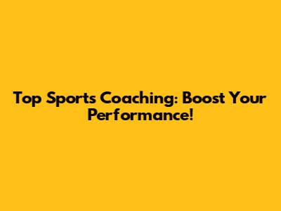 Top Sports Coaching: Boost Your Performance!
