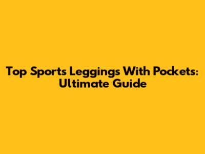 Top Sports Leggings With Pockets: Ultimate Guide