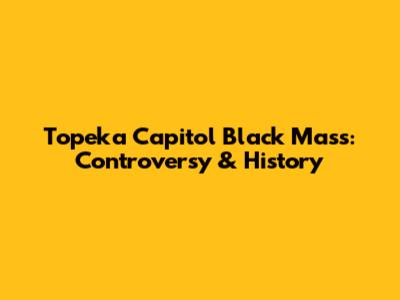 Topeka Capitol Black Mass: Controversy & History