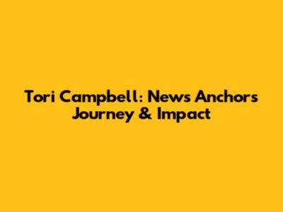 Tori Campbell: News Anchor's Journey & Impact
