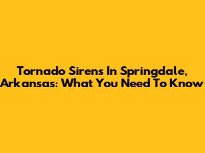 Tornado Sirens In Springdale, Arkansas: What You Need To Know