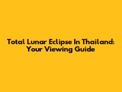 Total Lunar Eclipse In Thailand: Your Viewing Guide
