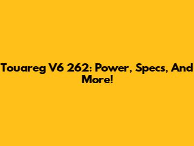 Touareg V6 262: Power, Specs, And More!