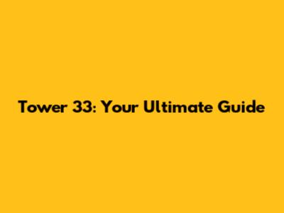 Tower 33: Your Ultimate Guide