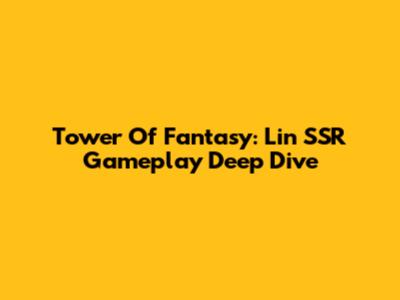 Tower Of Fantasy: Lin SSR Gameplay Deep Dive