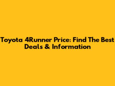 Toyota 4Runner Price: Find The Best Deals & Information
