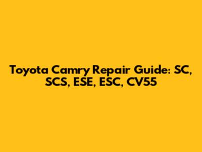 Toyota Camry Repair Guide: SC, SCS, ESE, ESC, CV55