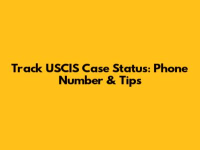 Track USCIS Case Status: Phone Number & Tips
