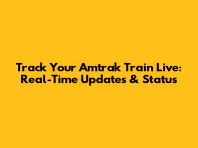 Track Your Amtrak Train Live: Real-Time Updates & Status