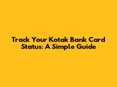Track Your Kotak Bank Card Status: A Simple Guide